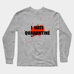 I hate Quarantine Long Sleeve T-Shirt